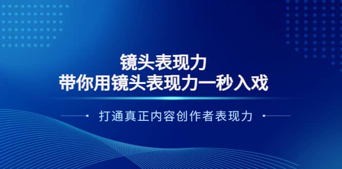 镜头表现力：带你用镜头表现力一秒入戏，打通真正内容创作者表现力网创吧-网创项目资源站-副业项目-创业项目-搞钱项目恒杨云站
