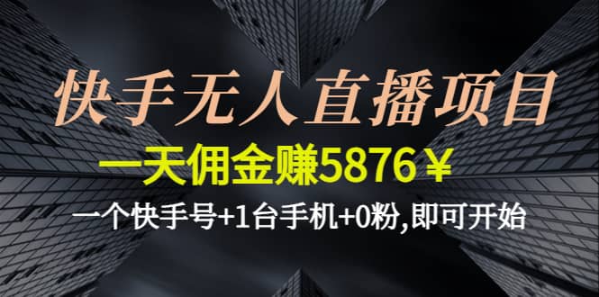 快手无人直播项目,一个快手号+1台手机+0粉,即可开始网创吧-网创项目资源站-副业项目-创业项目-搞钱项目恒杨云站