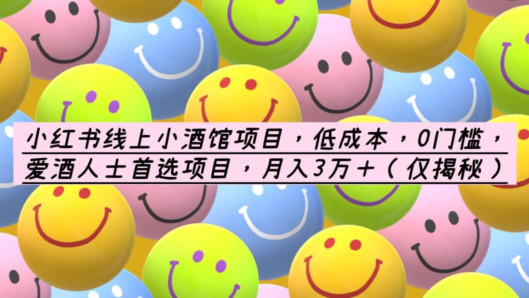 小红书线上小酒馆项目，低成本，0门槛，爱酒人士首选项目，月入3万＋网创吧-网创项目资源站-副业项目-创业项目-搞钱项目恒杨云站