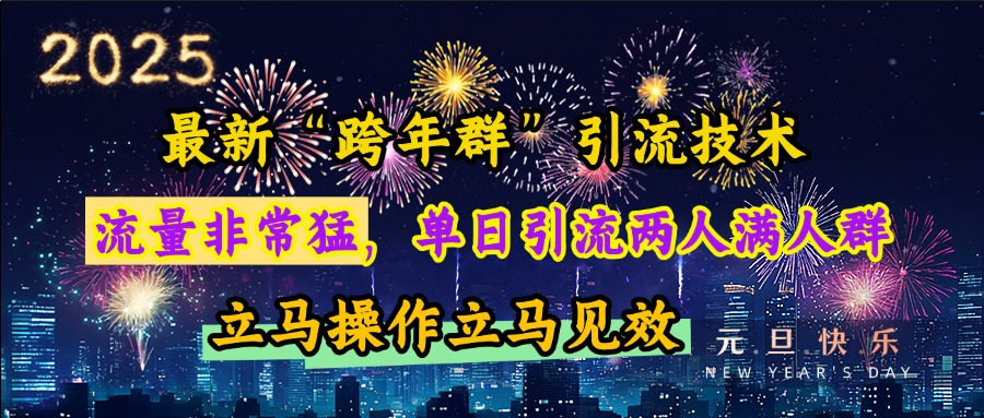 最新“跨年群”引流，流量非常猛，单日引流两人满人群，立马操作立马见效网创吧-网创项目资源站-副业项目-创业项目-搞钱项目恒杨云站