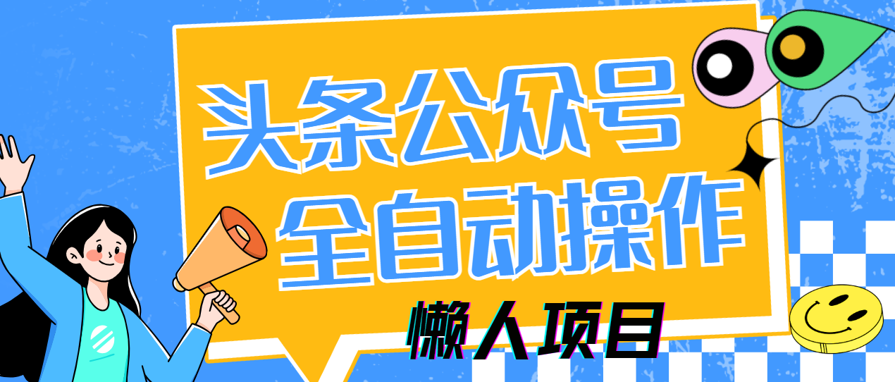懒人项目，多平台操作全自动运行，头条，公众号，下班实操5分钟日入500+网创吧-网创项目资源站-副业项目-创业项目-搞钱项目恒杨云站