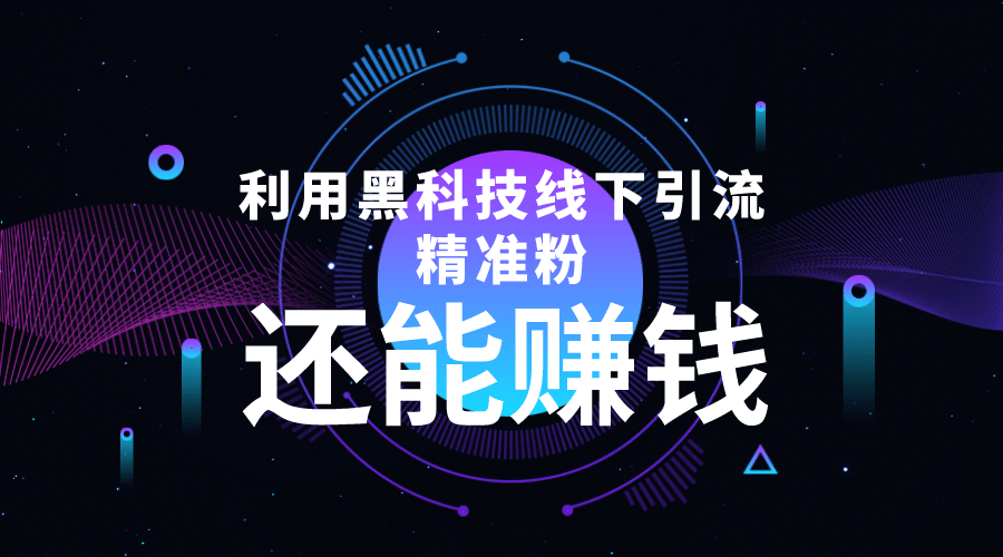 利用黑科技线下精准引流，一部手机可操作【视频+文档】网创吧-网创项目资源站-副业项目-创业项目-搞钱项目恒杨云站