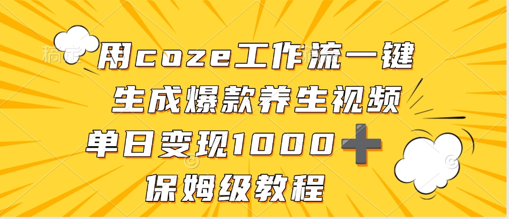 用coze工作流一键生成爆款养生视频，单日变现1000➕，保姆级教程网创吧-网创项目资源站-副业项目-创业项目-搞钱项目恒杨云站