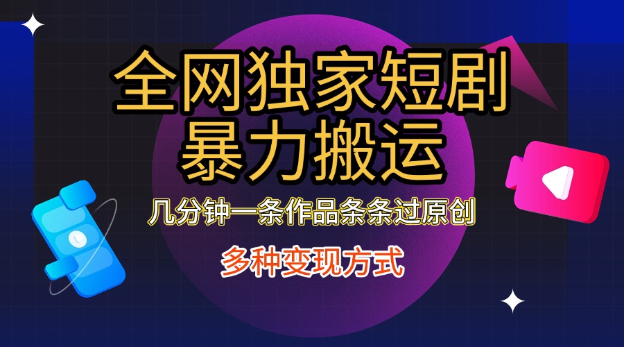 全网独家短剧暴力搬运，只需要几分钟一条作品条条过原创，多种变现方式网创吧-网创项目资源站-副业项目-创业项目-搞钱项目恒杨云站