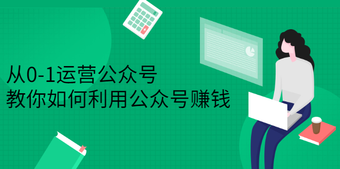 从0-1运营公众号，零基础小白也能上手，系统性了解公众号运营网创吧-网创项目资源站-副业项目-创业项目-搞钱项目恒杨云站