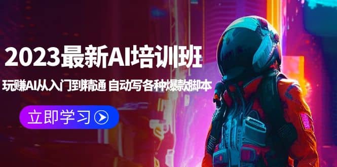 2023最新AI培训班：玩赚AI从入门到精通 自动写各种爆款脚本 (4月26更新)网创吧-网创项目资源站-副业项目-创业项目-搞钱项目恒杨云站