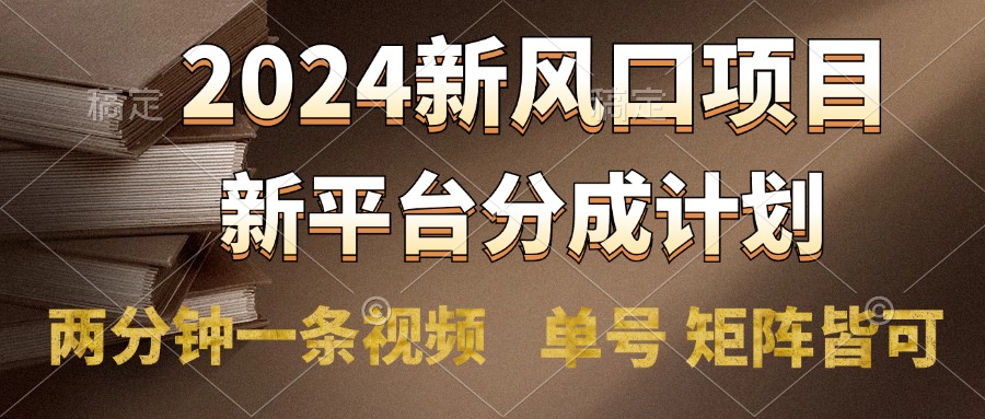 2024风口项目，新平台分成计划，两分钟一条视频，单号轻松上手月入9000+网创吧-网创项目资源站-副业项目-创业项目-搞钱项目恒杨云站