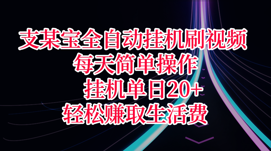 支某宝全自动挂机刷视频,每天简单操作,挂机单日20+,轻松赚取生活费网创吧-网创项目资源站-副业项目-创业项目-搞钱项目恒杨云站