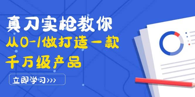 真刀实枪教你从0-1做打造一款千万级产品：策略产品能力+市场分析+竞品分析网创吧-网创项目资源站-副业项目-创业项目-搞钱项目恒杨云站