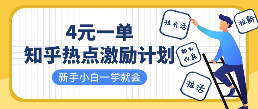 知乎热点激励计划，4元一单，拉新，拉失活，拉活，统统有收益，小白一学就会！网创吧-网创项目资源站-副业项目-创业项目-搞钱项目恒杨云站