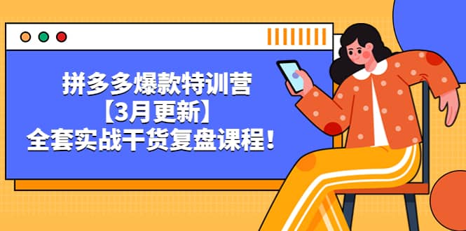 拼多多爆款特训营【3月更新】，全套实战干货复盘课程网创吧-网创项目资源站-副业项目-创业项目-搞钱项目恒杨云站