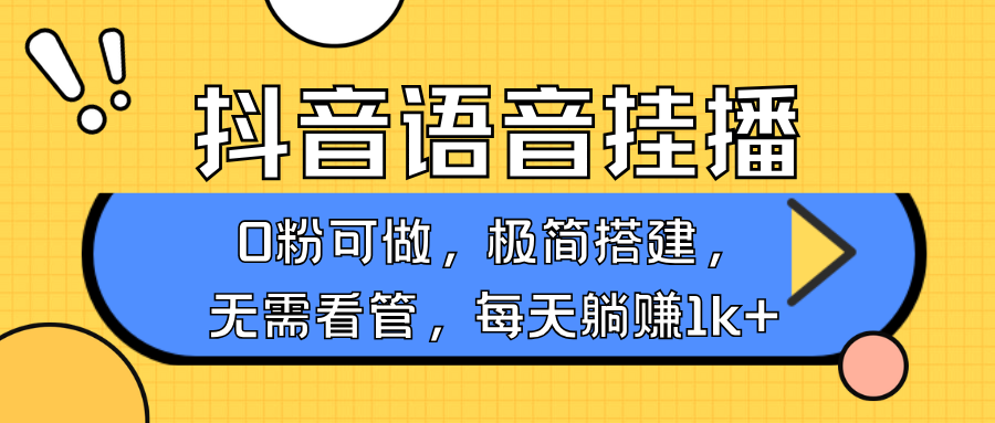 抖音语音无人挂播，不用露脸出声，一天躺赚1000+，手机0粉可播，简单好操作网创吧-网创项目资源站-副业项目-创业项目-搞钱项目恒杨云站