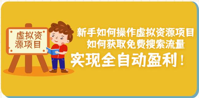 新手如何操作虚拟资源项目：如何获取免费搜索流量，实现全自动盈利！网创吧-网创项目资源站-副业项目-创业项目-搞钱项目恒杨云站