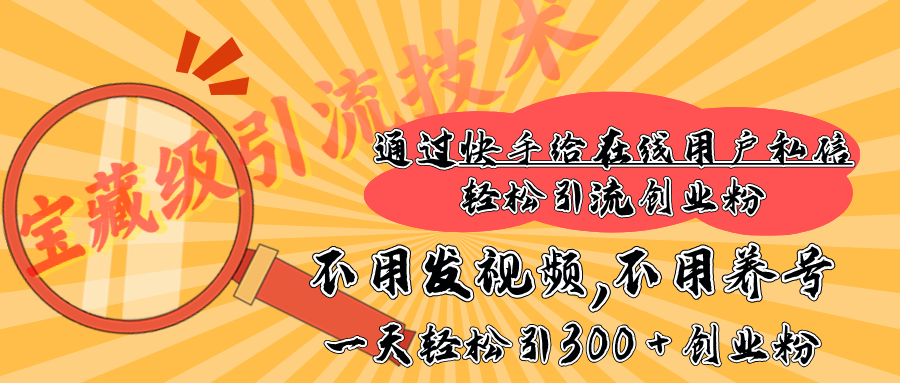 快手宝藏级引流技术，不用发视频，不用养号，纯纯搬砖操作，在线私信轻松引流创业粉，一天能引300 + 创业粉网创吧-网创项目资源站-副业项目-创业项目-搞钱项目恒杨云站