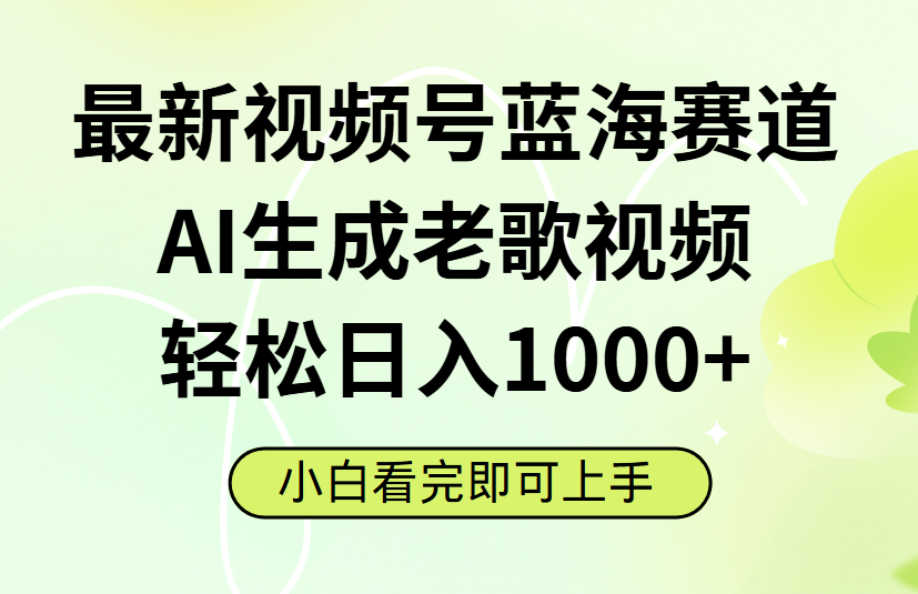 最新视频号蓝海赛道，Ai生成老歌视频，小白也可轻松日入1000➕网创吧-网创项目资源站-副业项目-创业项目-搞钱项目恒杨云站