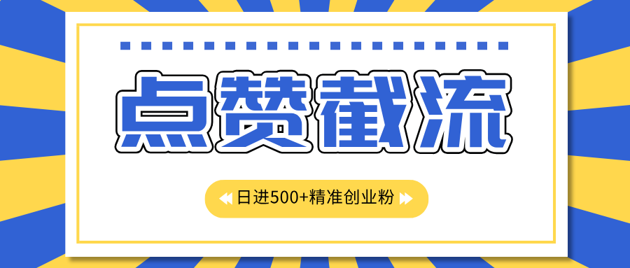 点赞截流日引500+精准创业粉，知识星球无限截流CY粉首发玩法，精准曝光长尾持久，日进线500+网创吧-网创项目资源站-副业项目-创业项目-搞钱项目恒杨云站