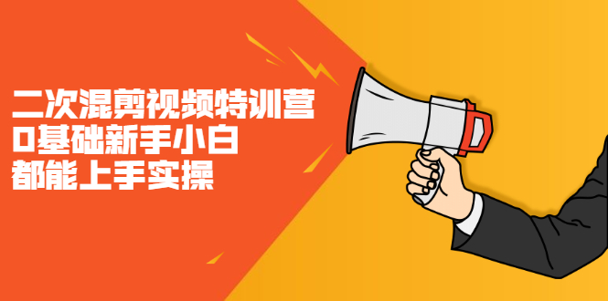 二次混剪视频特训营，0基础新手小白都能上手实操，两天开干网创吧-网创项目资源站-副业项目-创业项目-搞钱项目恒杨云站