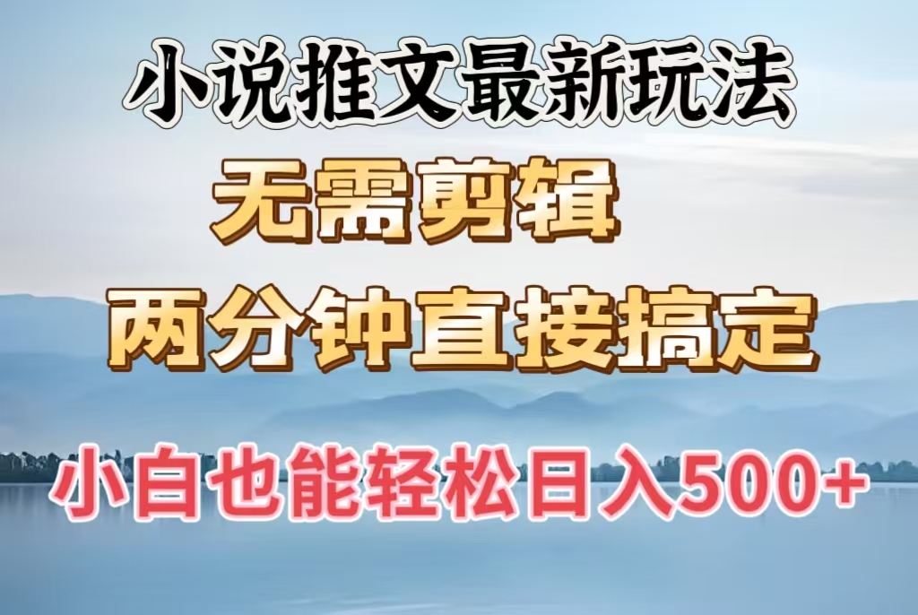 小说推文最新玩法，无需剪辑，两分钟直接搞定，小白也能轻松日入500＋网创吧-网创项目资源站-副业项目-创业项目-搞钱项目恒杨云站