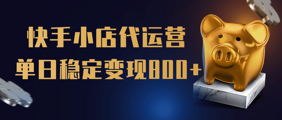 【快手小店代运营】限时托管计划,全程喂饭,单日稳定变现800+网创吧-网创项目资源站-副业项目-创业项目-搞钱项目恒杨云站
