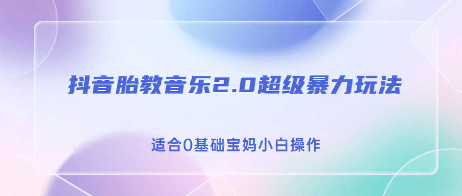 抖音胎教音乐2.0，超级暴力变现玩法，日入500+，适合0基础宝妈小白操作网创吧-网创项目资源站-副业项目-创业项目-搞钱项目恒杨云站