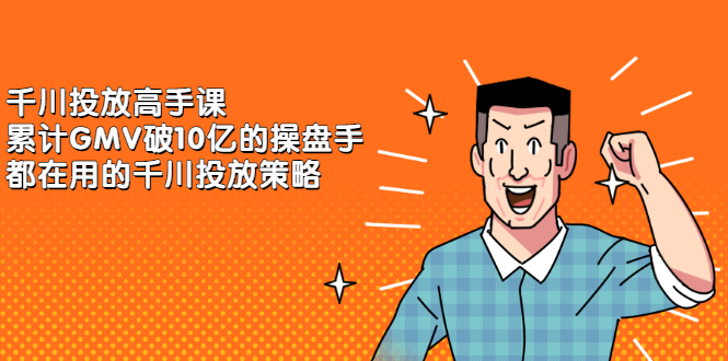 千川投放高手课，累计GMV破10亿的操盘手都在用的千川投放策略网创吧-网创项目资源站-副业项目-创业项目-搞钱项目恒杨云站