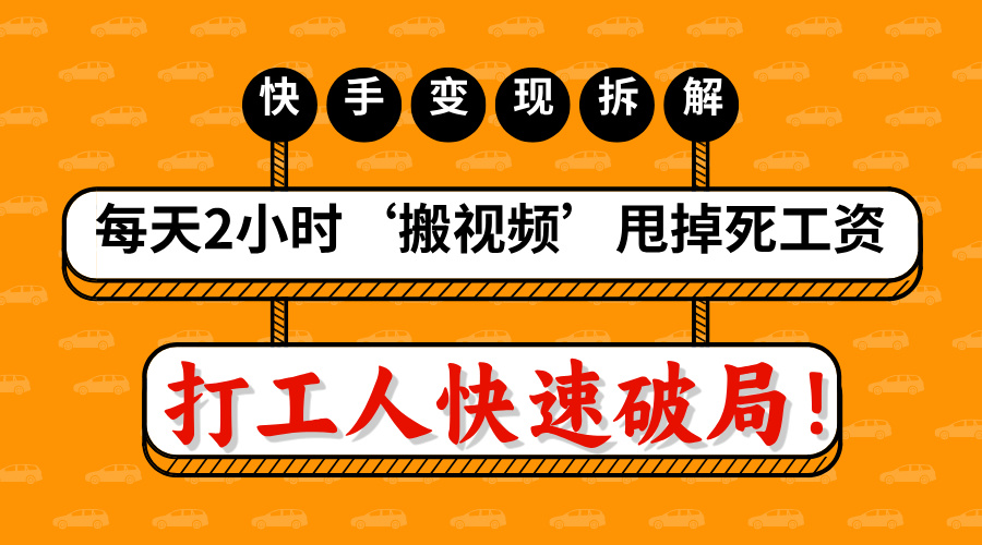 打工人快速破局！每天2小时‘搬视频’，甩掉死工资：快手变现流水线拆解网创吧-网创项目资源站-副业项目-创业项目-搞钱项目恒杨云站
