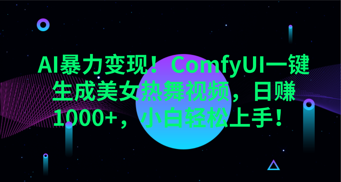 AI暴力变现！ComfyUI一键生成美女热舞视频，日赚1000+，小白轻松上手！。网创吧-网创项目资源站-副业项目-创业项目-搞钱项目恒杨云站