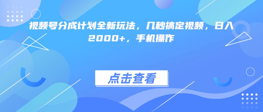 视频号分成计划全新玩法，几秒搞定视频，日入2000+，手机操作网创吧-网创项目资源站-副业项目-创业项目-搞钱项目恒杨云站