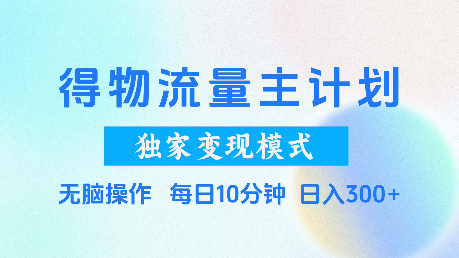得物流量主计划，独家变现模式，轻松上手，日入300+网创吧-网创项目资源站-副业项目-创业项目-搞钱项目恒杨云站