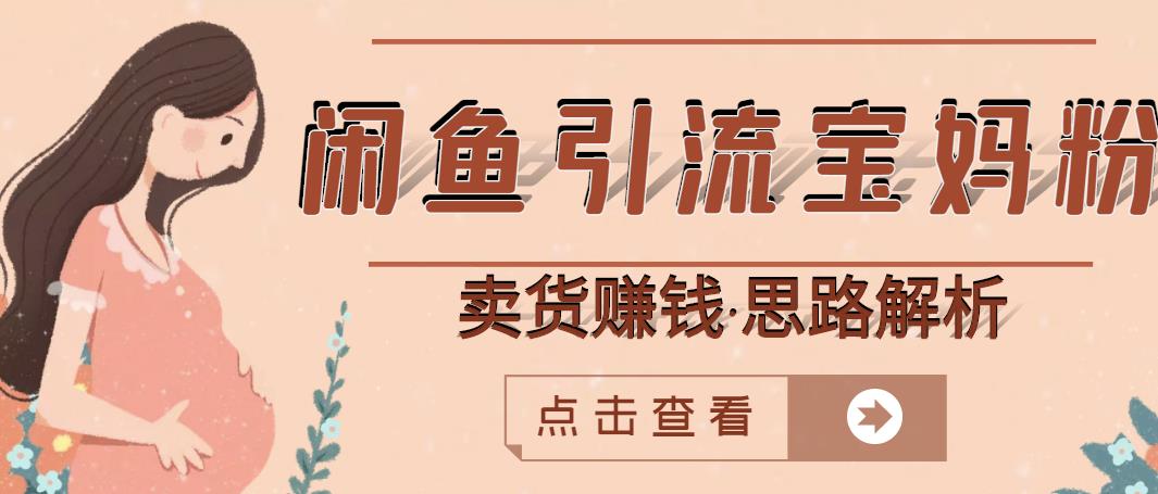 闲鱼引流宝妈粉+卖货赚钱一个月收益30000+（实操视频教程）网创吧-网创项目资源站-副业项目-创业项目-搞钱项目恒杨云站