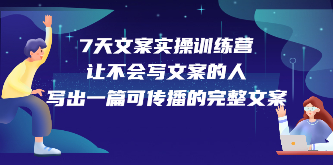 7天文案实操训练营第17期，让不会写文案的人，写出一篇可传播的完整文案网创吧-网创项目资源站-副业项目-创业项目-搞钱项目恒杨云站