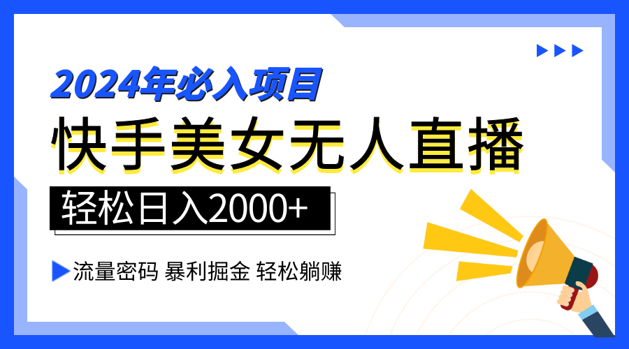 2024快手最火爆赛道，美女无人直播，暴利掘金，简单无脑，轻松日入2000+网创吧-网创项目资源站-副业项目-创业项目-搞钱项目恒杨云站