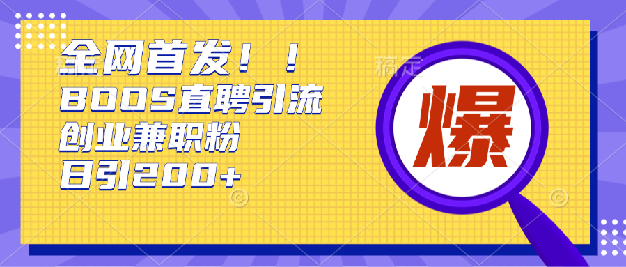 全网首发!BOOS直聘引流创业兼职粉，单号日引200+网创吧-网创项目资源站-副业项目-创业项目-搞钱项目恒杨云站