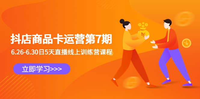 抖店商品卡运营第7期：6.26-6.30日5天直播线上训练营课程网创吧-网创项目资源站-副业项目-创业项目-搞钱项目恒杨云站