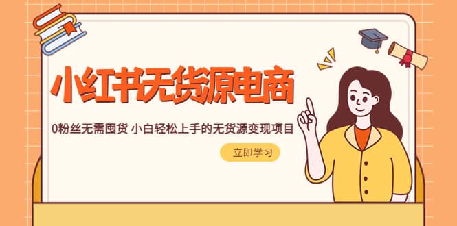 2023小红书·无货源电商1.0，0粉丝无需囤货 小白轻松上手的无货源变现项目网创吧-网创项目资源站-副业项目-创业项目-搞钱项目恒杨云站