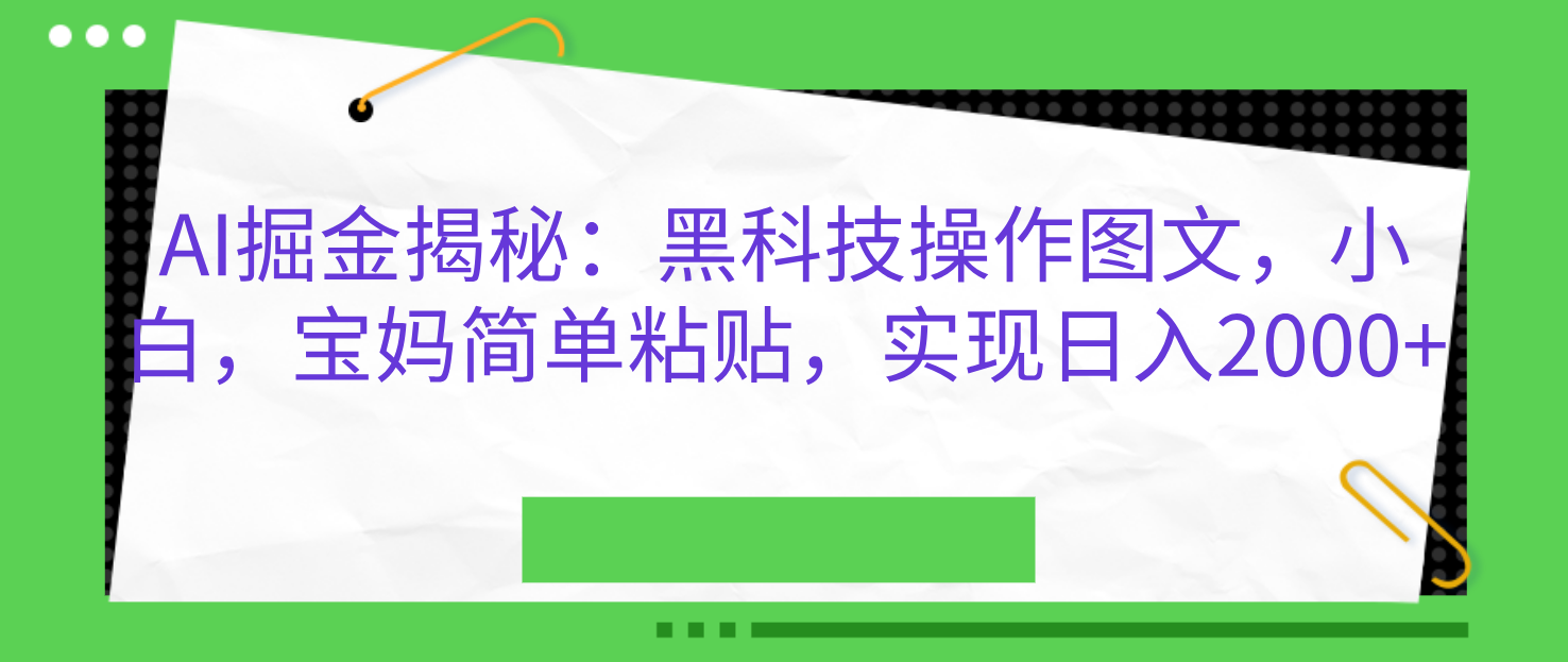 AI掘金揭秘：黑科技操作图文，小白，宝妈简单粘贴，实现日入2000+网创吧-网创项目资源站-副业项目-创业项目-搞钱项目恒杨云站