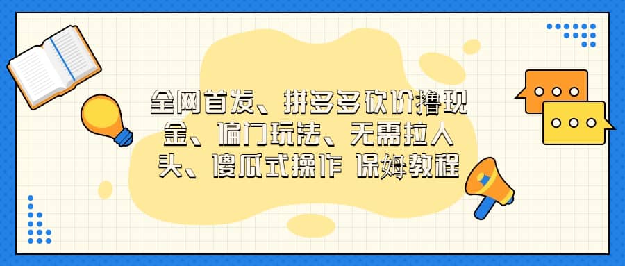 全网首发，拼多多砍价撸现金，偏门玩法，无需拉人头，傻瓜式操作  保姆教程网创吧-网创项目资源站-副业项目-创业项目-搞钱项目恒杨云站