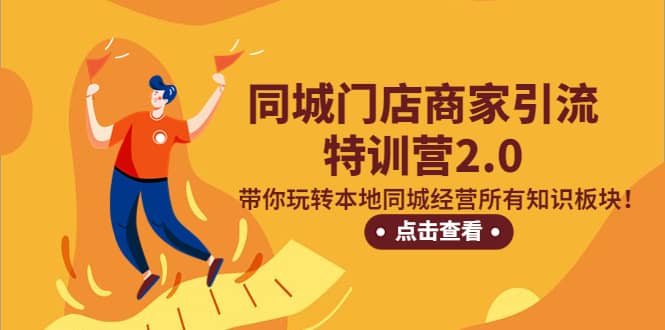 同城门店商家引流特训营2.0，带你玩转本地同城经营所有知识板块网创吧-网创项目资源站-副业项目-创业项目-搞钱项目恒杨云站
