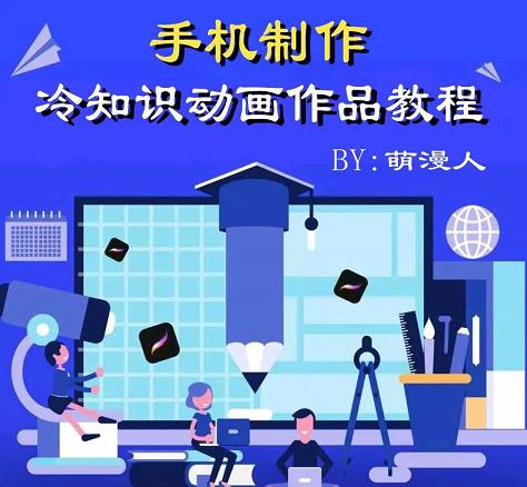 萌漫人-手机制作冷知识动画短视频作品教程，新手也可以操作！网创吧-网创项目资源站-副业项目-创业项目-搞钱项目恒杨云站