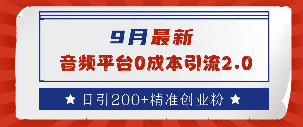 9月最新：音频平台0成本引流，日引流300+精准创业粉网创吧-网创项目资源站-副业项目-创业项目-搞钱项目恒杨云站