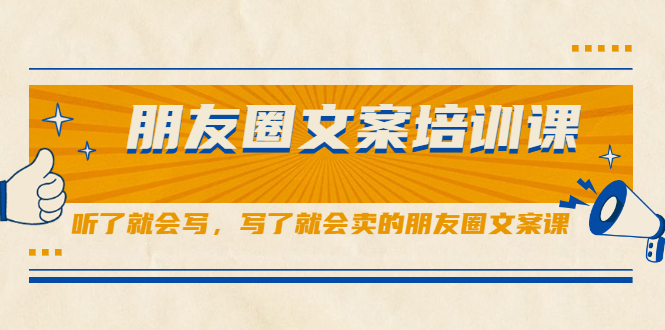 朋友圈文案培训课，听了就会写，写了就会卖的朋友圈文案课网创吧-网创项目资源站-副业项目-创业项目-搞钱项目恒杨云站
