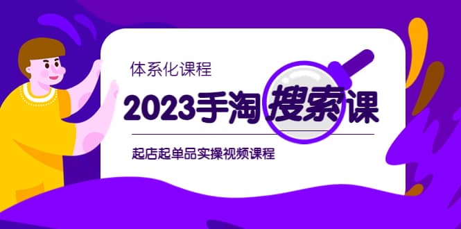 2023手淘·搜索实战课+体系化课程，起店起单品实操视频课程网创吧-网创项目资源站-副业项目-创业项目-搞钱项目恒杨云站