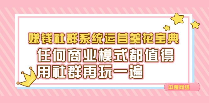 赚钱社群系统运营葵花宝典，任何商业模式都值得用社群再玩一遍网创吧-网创项目资源站-副业项目-创业项目-搞钱项目恒杨云站