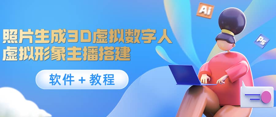 照片生成3D虚拟数字人，虚拟形象主播搭建(软件＋教程)网创吧-网创项目资源站-副业项目-创业项目-搞钱项目恒杨云站