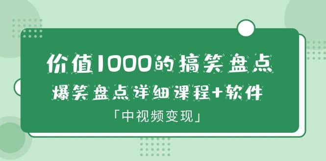 价值1000的搞笑盘点大V爆笑盘点详细课程+软件，中视频变现网创吧-网创项目资源站-副业项目-创业项目-搞钱项目恒杨云站