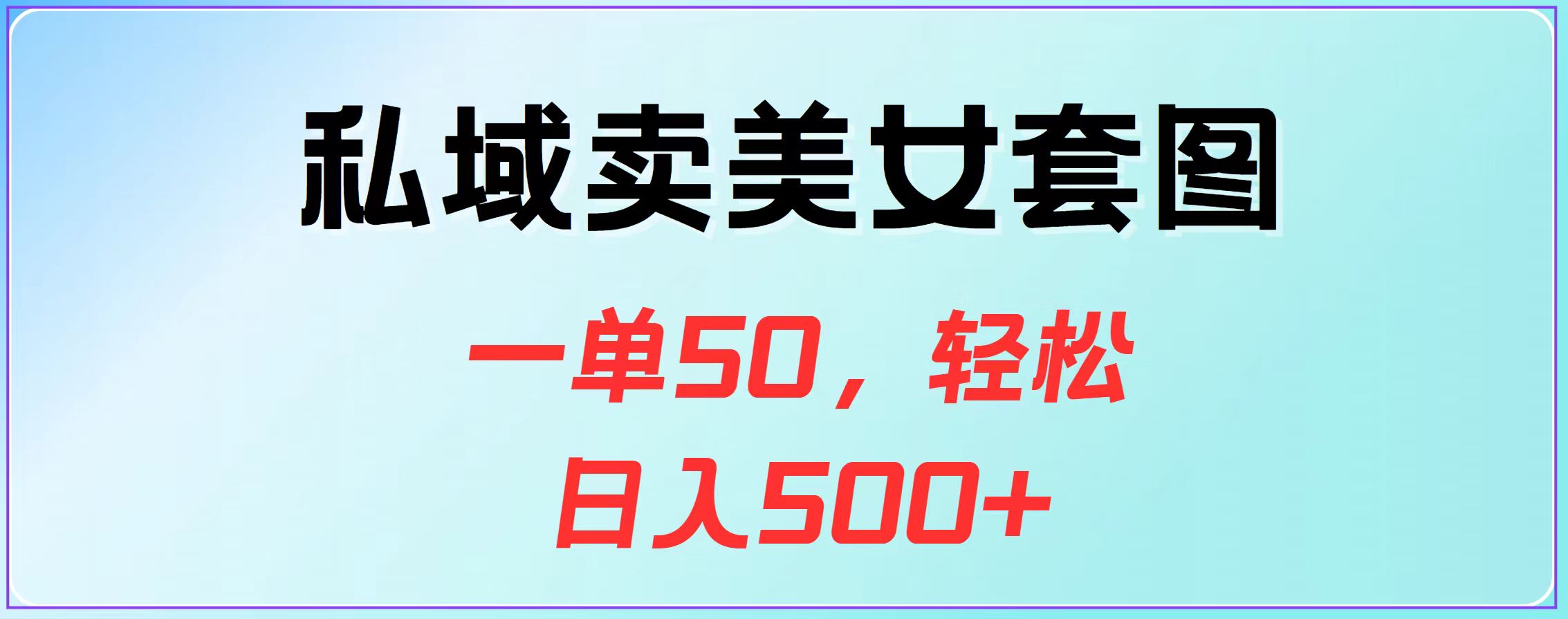 私域卖美女套图，一单50，轻松日入500+网创吧-网创项目资源站-副业项目-创业项目-搞钱项目恒杨云站