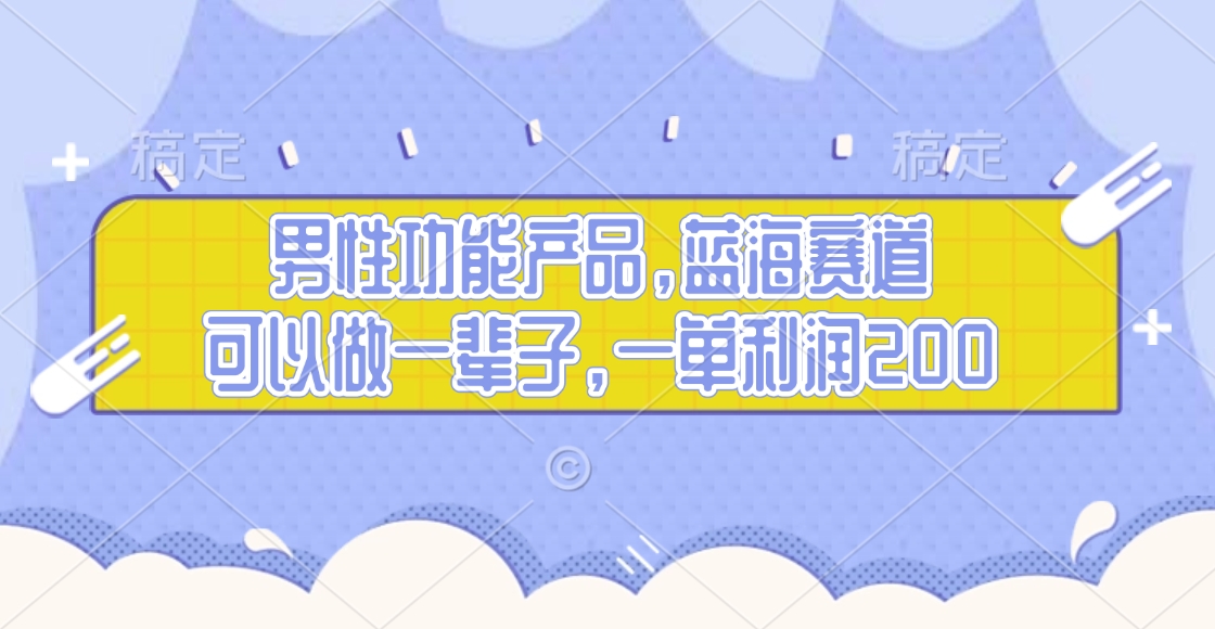 男性功能产品，蓝海赛道，可以做一辈子，一单利润200网创吧-网创项目资源站-副业项目-创业项目-搞钱项目恒杨云站