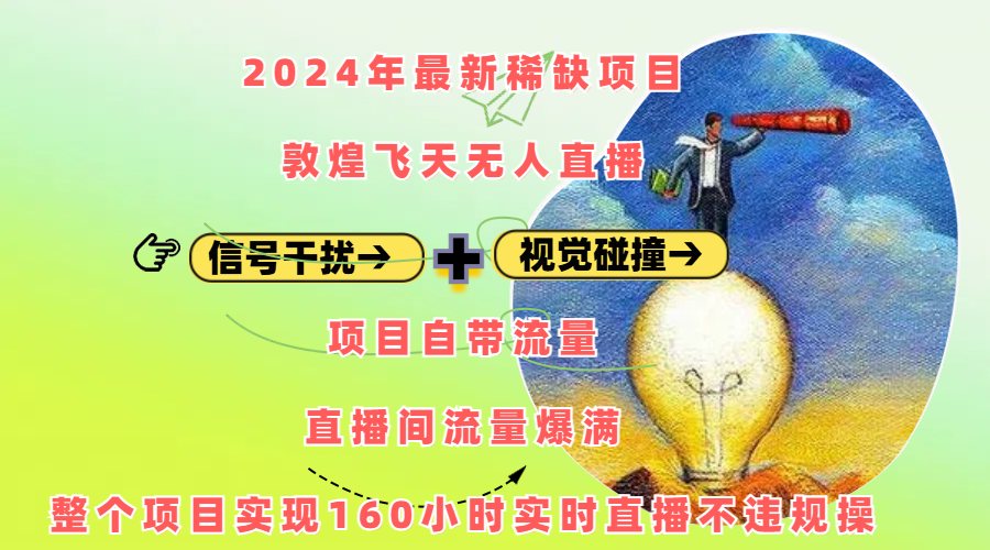 2024年最新稀缺项目敦煌飞天无人直播,内搭信号干扰+视觉碰撞防飞技术 ,项目自带流量,流量爆满,正个项目实现160小时实时直播不违规操网创吧-网创项目资源站-副业项目-创业项目-搞钱项目恒杨云站