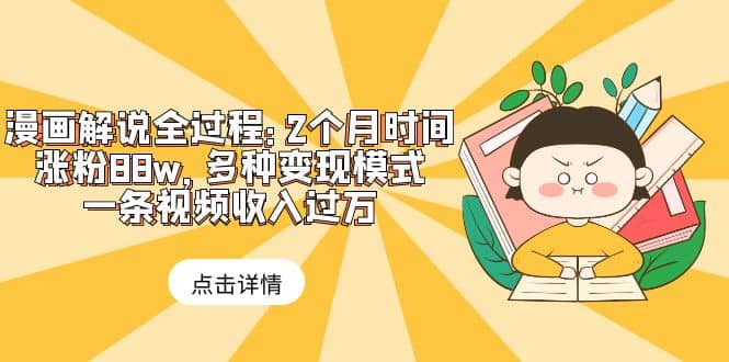 漫画解说全过程：2个月时间涨粉88w，多种变现模式，一条视频收入过万网创吧-网创项目资源站-副业项目-创业项目-搞钱项目恒杨云站