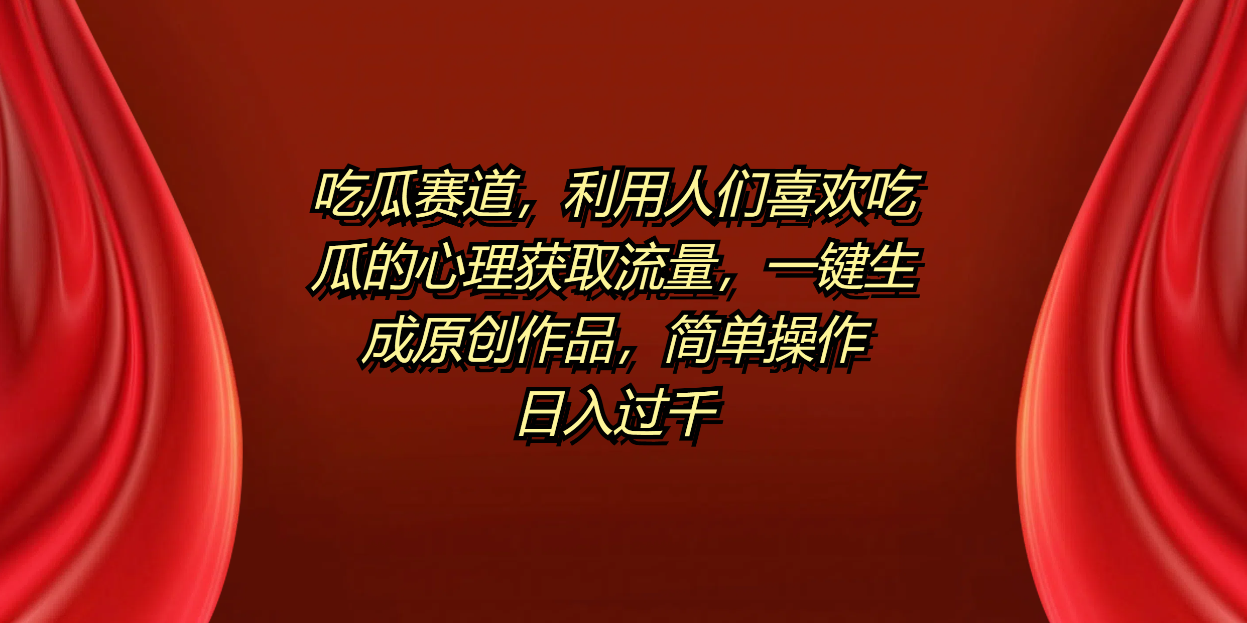 吃瓜赛道，利用人们喜欢吃瓜的心理获取流量，一键生成原创作品，简单操作日入过千网创吧-网创项目资源站-副业项目-创业项目-搞钱项目恒杨云站